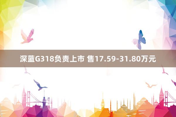 深蓝G318负责上市 售17.59-31.80万元