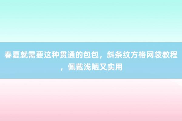 春夏就需要这种贯通的包包，斜条纹方格网袋教程，佩戴浅陋又实用