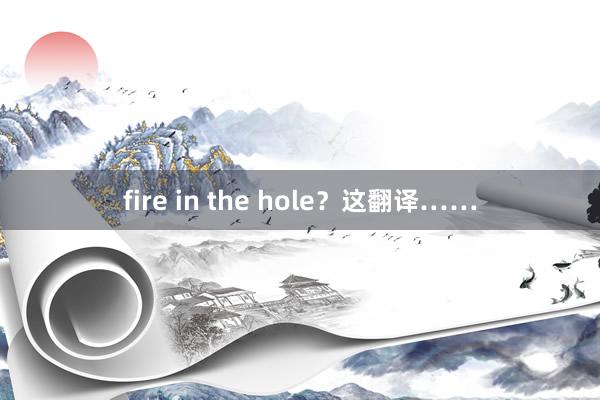 fire in the hole？这翻译……