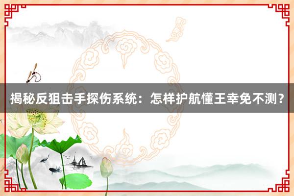 揭秘反狙击手探伤系统：怎样护航懂王幸免不测？