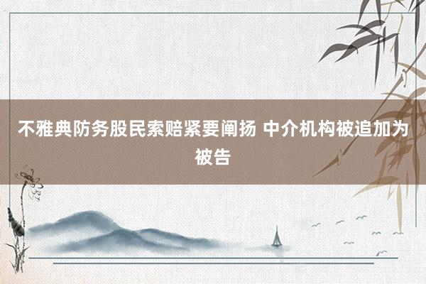 不雅典防务股民索赔紧要阐扬 中介机构被追加为被告