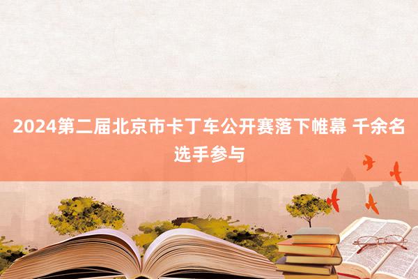 2024第二届北京市卡丁车公开赛落下帷幕 千余名选手参与